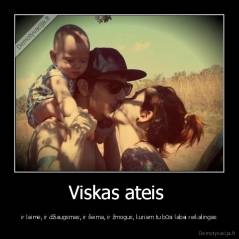 Viskas ateis  - ir laimė, ir džiaugsmas, ir šeima, ir žmogus, kuriam tu būsi labai reikalingas