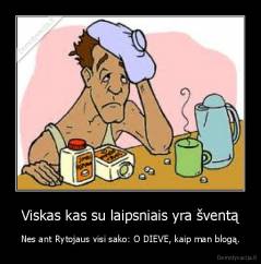 Viskas kas su laipsniais yra šventą - Nes ant Rytojaus visi sako: O DIEVE, kaip man blogą.