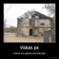 Viskas px - svarbu yra palydovinė televizija