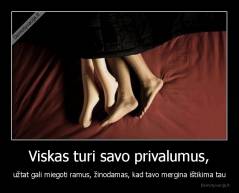 Viskas turi savo privalumus, - užtat gali miegoti ramus, žinodamas, kad tavo mergina ištikima tau