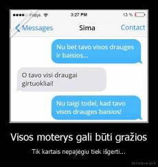 Visos moterys gali būti gražios - Tik kartais nepajėgiu tiek išgerti...