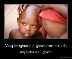 Visų lengviausia gyvenime – mirti - visų sunkiausia – gyventi