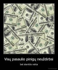 Visų pasaulio pinigų neuždirbsi - bet stenktis reikia