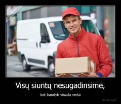 Visų siuntų nesugadinsime, - bet bandyti visada verta