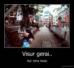 Visur gerai.. - Kur nera musu