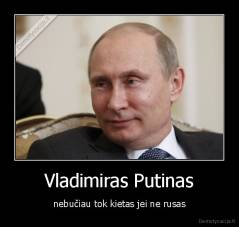 Vladimiras Putinas - nebučiau tok kietas jei ne rusas