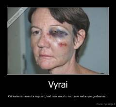 Vyrai - Kai kuriems nelemta suprast, kad nuo smurto moterys netampa gražesnes...
