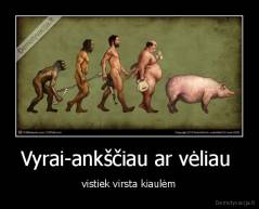 Vyrai-ankščiau ar vėliau  - vistiek virsta kiaulėm