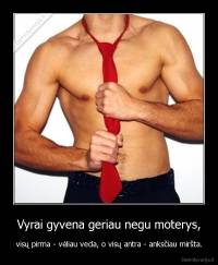 Vyrai gyvena geriau negu moterys, - visų pirma - vėliau veda, o visų antra - anksčiau miršta.