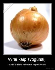 Vyrai kaip svogūnai,  - nulupi ir nieko nebelieka kaip tik verkti.