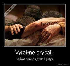 Vyrai-ne grybai,  - ieškot nereikia,ateina patys