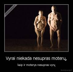 Vyrai niekada nesupras moterų, - kaip ir moterys nesupras vyrų