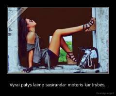 Vyrai patys laime susiranda- moteris kantrybės. - 