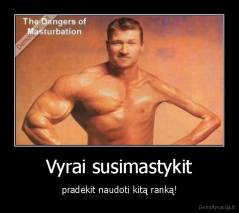 Vyrai susimastykit - pradėkit naudoti kitą ranką!