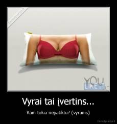 Vyrai tai įvertins... - Kam tokia nepatiktu? (vyrams)