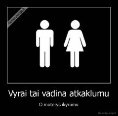 Vyrai tai vadina atkaklumu - O moterys ikyrumu