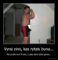 Vyrai zino, kas rytais buna... - Kai pusle tuoi truks, o pas tave toks geras...