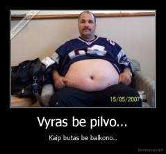 Vyras be pilvo... - Kaip butas be balkono..