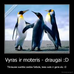 Vyras ir moteris - draugai :D - Tikriausiai susitike zaidzia futbola, taiso auto ir geria alu :D