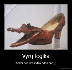 Vyrų logika - Sakei nori krokodilo odos batų?