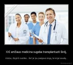XXI amžiaus medicina sugeba transplantuoti širdį, - inkstus, išlyginti raukšles... Bet jei jau pasigavai slogą, tai sirgsi savaitę..