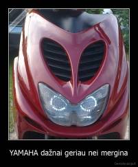 YAMAHA dažnai geriau nei mergina - 