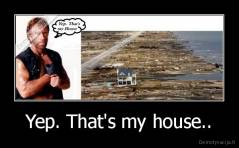 Yep. That's my house.. - 