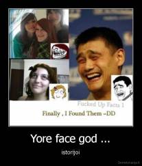 Yore face god ... -  istorijoi 