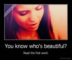 You know who's beautiful? - Read the first word.