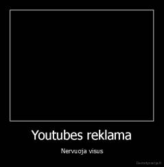 Youtubes reklama - Nervuoja visus