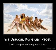 Yra Draugai, Kurie Gali Padėti - Ir Yra Draugai - Ant Kurių Reikia Dėti...