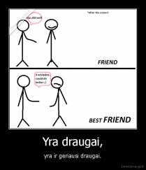 Yra draugai, - yra ir geriausi draugai.