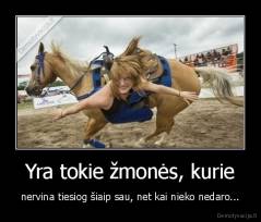 Yra tokie žmonės, kurie - nervina tiesiog šiaip sau, net kai nieko nedaro...