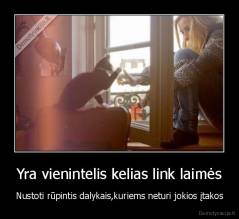 Yra vienintelis kelias link laimės - Nustoti rūpintis dalykais,kuriems neturi jokios įtakos