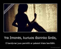 Yra žmonės, kuriuos išsirinko širdis, - O bandymai juos pamiršti ar pakeisti kitais beviltiški.