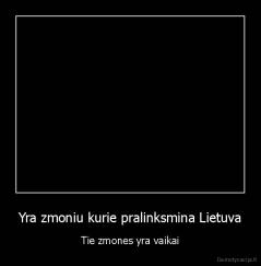 Yra zmoniu kurie pralinksmina Lietuva - Tie zmones yra vaikai