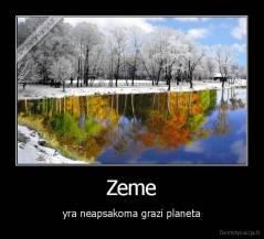 Zeme - yra neapsakoma grazi planeta