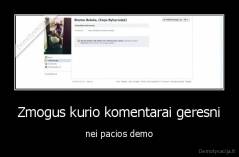 Zmogus kurio komentarai geresni - nei pacios demo