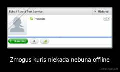 Zmogus kuris niekada nebuna offline - 