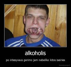 alkoholis - po intesyvaus gerimo jam nebeliko kitos iseiries