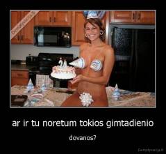 ar ir tu noretum tokios gimtadienio - dovanos?