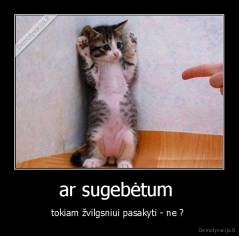 ar sugebėtum  - tokiam žvilgsniui pasakyti - ne ? 