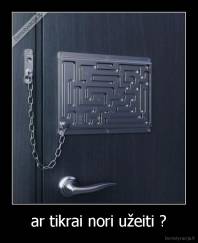 ar tikrai nori užeiti ? - 