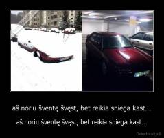 aš noriu šventę švęst, bet reikia sniega kast... - aš noriu šventę švęst, bet reikia sniega kast...