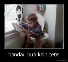 bandau būti kaip tetis - 