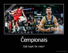 Čempionais - Gali tapti tik vieni!