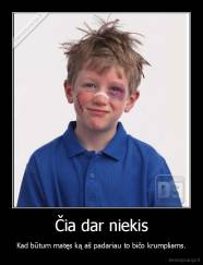 Čia dar niekis - Kad būtum matęs ką aš padariau to bičo krumpliams.