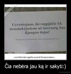 Čia nebėra jau ką ir sakyti:) - 