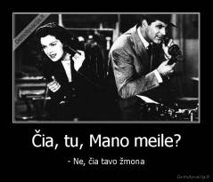 Čia, tu, Mano meile? - - Ne, čia tavo žmona