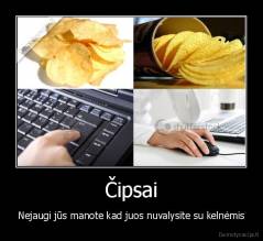 Čipsai - Nejaugi jūs manote kad juos nuvalysite su kelnėmis